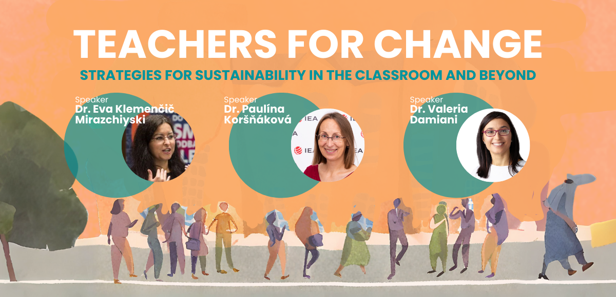 Event banner for 'Teachers for Change' featuring speakers Dr. Eva Klemenčič Mirazchiyski, Dr. Paulína Koršňáková, and Dr. Valeria Damiani. The theme is 'Strategies for Sustainability in the Classroom and Beyond.'